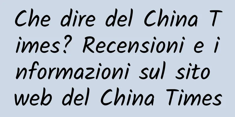 Che dire del China Times? Recensioni e informazioni sul sito web del China Times