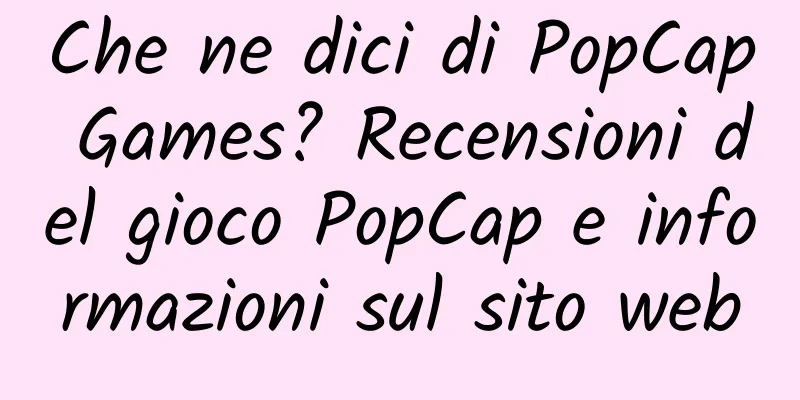 Che ne dici di PopCap Games? Recensioni del gioco PopCap e informazioni sul sito web