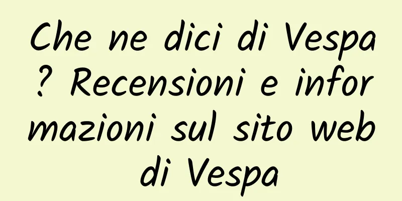 Che ne dici di Vespa? Recensioni e informazioni sul sito web di Vespa