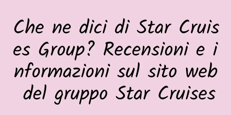Che ne dici di Star Cruises Group? Recensioni e informazioni sul sito web del gruppo Star Cruises