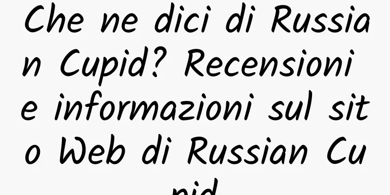 Che ne dici di Russian Cupid? Recensioni e informazioni sul sito Web di Russian Cupid