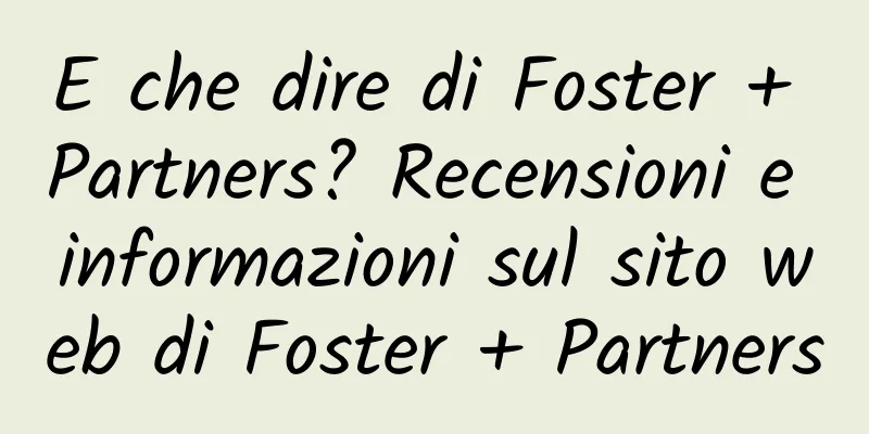 E che dire di Foster + Partners? Recensioni e informazioni sul sito web di Foster + Partners