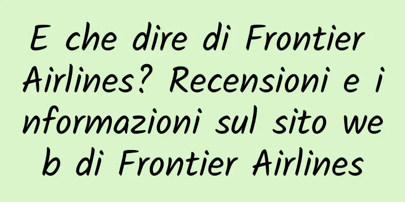 E che dire di Frontier Airlines? Recensioni e informazioni sul sito web di Frontier Airlines