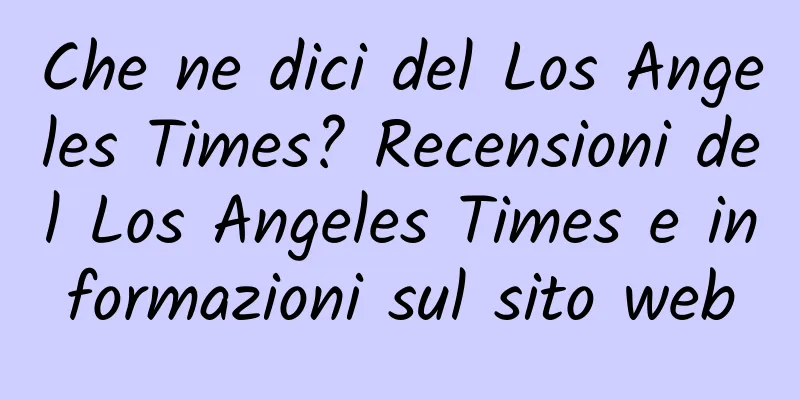 Che ne dici del Los Angeles Times? Recensioni del Los Angeles Times e informazioni sul sito web