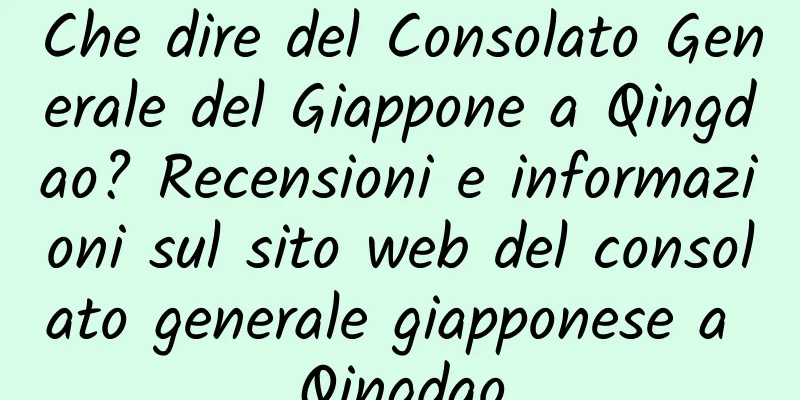 Che dire del Consolato Generale del Giappone a Qingdao? Recensioni e informazioni sul sito web del consolato generale giapponese a Qingdao