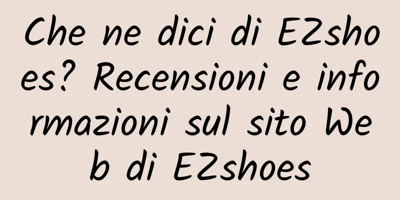 Che ne dici di EZshoes? Recensioni e informazioni sul sito Web di EZshoes