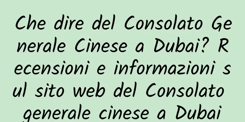 Che dire del Consolato Generale Cinese a Dubai? Recensioni e informazioni sul sito web del Consolato generale cinese a Dubai