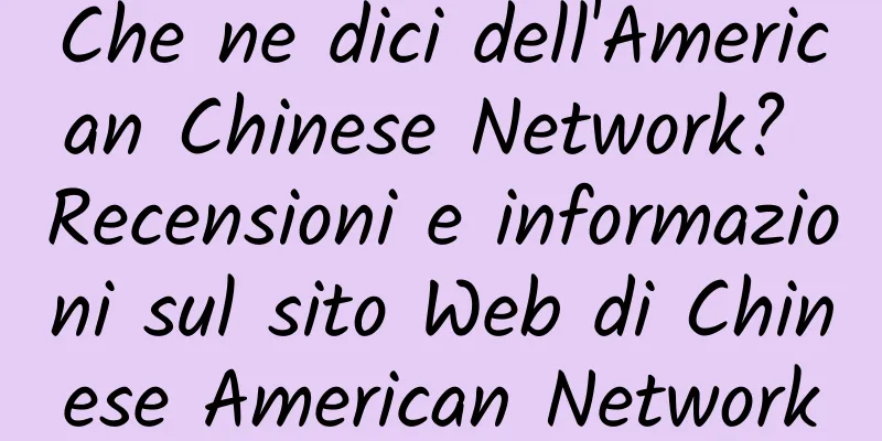 Che ne dici dell'American Chinese Network? Recensioni e informazioni sul sito Web di Chinese American Network