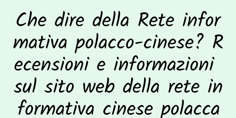 Che dire della Rete informativa polacco-cinese? Recensioni e informazioni sul sito web della rete informativa cinese polacca