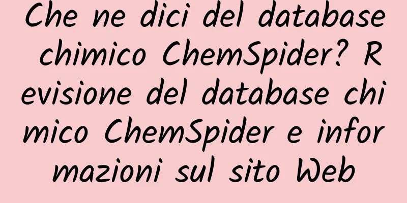 Che ne dici del database chimico ChemSpider? Revisione del database chimico ChemSpider e informazioni sul sito Web