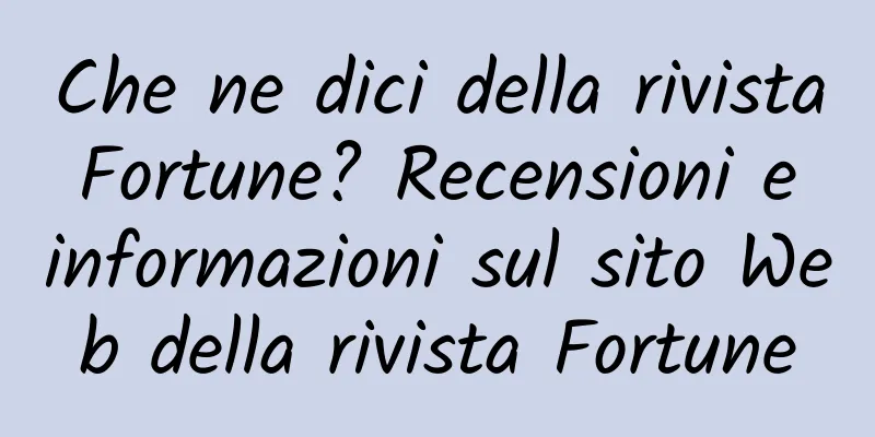 Che ne dici della rivista Fortune? Recensioni e informazioni sul sito Web della rivista Fortune