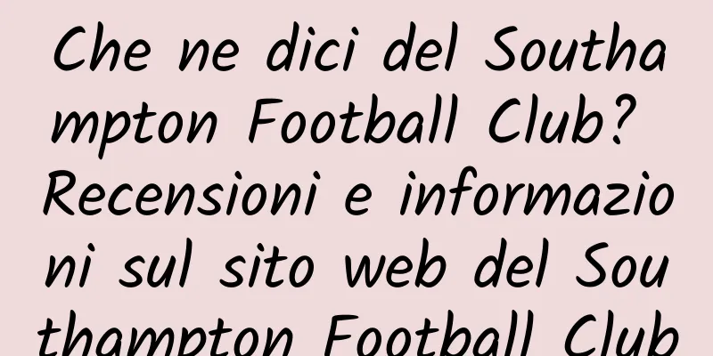 Che ne dici del Southampton Football Club? Recensioni e informazioni sul sito web del Southampton Football Club