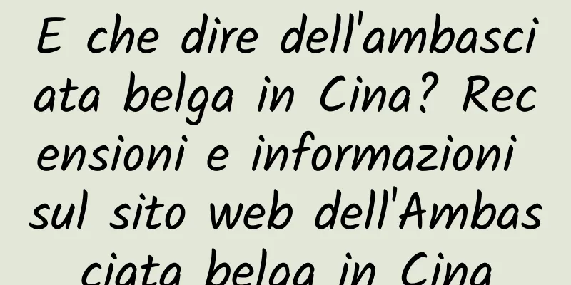 E che dire dell'ambasciata belga in Cina? Recensioni e informazioni sul sito web dell'Ambasciata belga in Cina