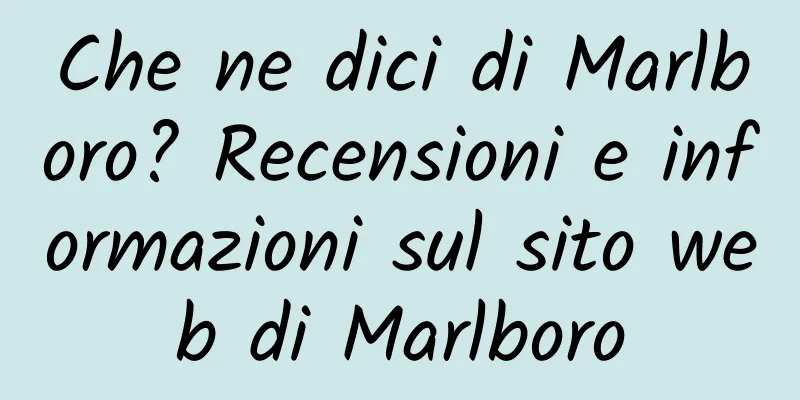 Che ne dici di Marlboro? Recensioni e informazioni sul sito web di Marlboro