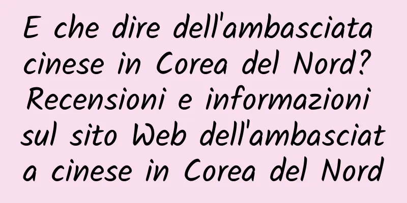 E che dire dell'ambasciata cinese in Corea del Nord? Recensioni e informazioni sul sito Web dell'ambasciata cinese in Corea del Nord