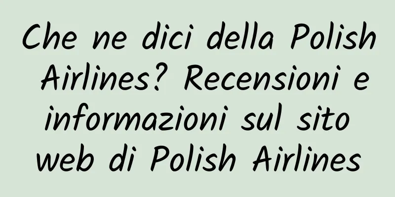 Che ne dici della Polish Airlines? Recensioni e informazioni sul sito web di Polish Airlines