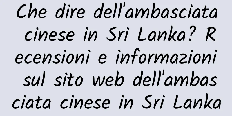 Che dire dell'ambasciata cinese in Sri Lanka? Recensioni e informazioni sul sito web dell'ambasciata cinese in Sri Lanka