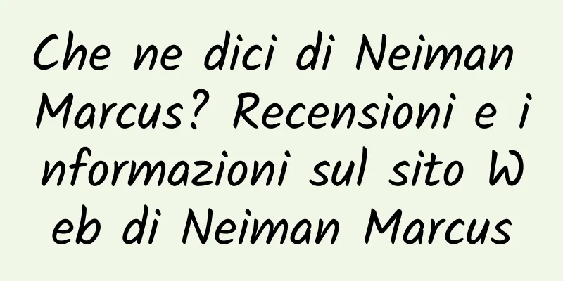 Che ne dici di Neiman Marcus? Recensioni e informazioni sul sito Web di Neiman Marcus