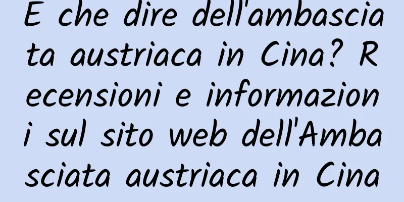 E che dire dell'ambasciata austriaca in Cina? Recensioni e informazioni sul sito web dell'Ambasciata austriaca in Cina