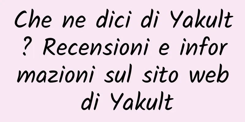 Che ne dici di Yakult? Recensioni e informazioni sul sito web di Yakult