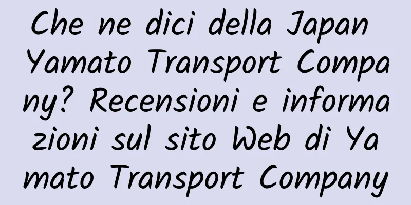 Che ne dici della Japan Yamato Transport Company? Recensioni e informazioni sul sito Web di Yamato Transport Company