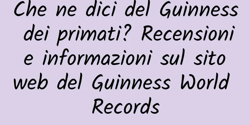 Che ne dici del Guinness dei primati? Recensioni e informazioni sul sito web del Guinness World Records