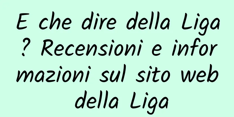 E che dire della Liga? Recensioni e informazioni sul sito web della Liga