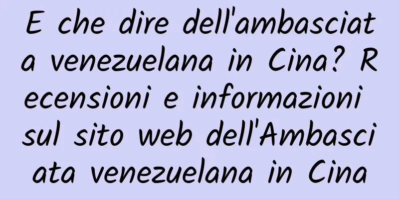 E che dire dell'ambasciata venezuelana in Cina? Recensioni e informazioni sul sito web dell'Ambasciata venezuelana in Cina