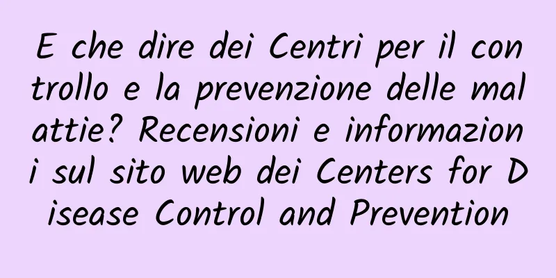 E che dire dei Centri per il controllo e la prevenzione delle malattie? Recensioni e informazioni sul sito web dei Centers for Disease Control and Prevention