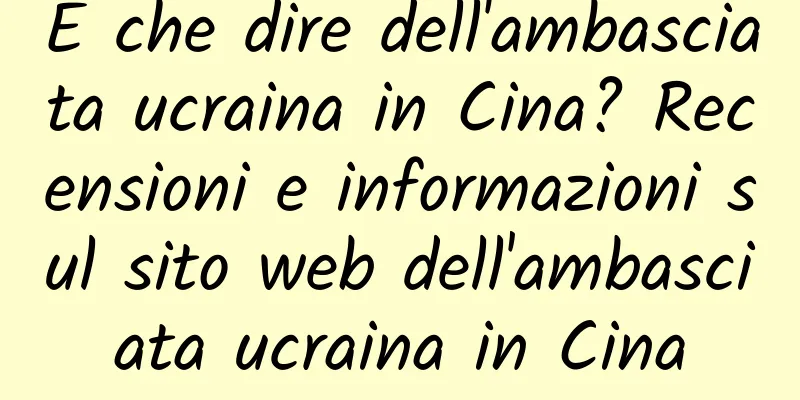 E che dire dell'ambasciata ucraina in Cina? Recensioni e informazioni sul sito web dell'ambasciata ucraina in Cina