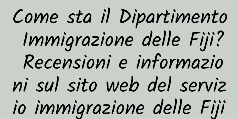 Come sta il Dipartimento Immigrazione delle Fiji? Recensioni e informazioni sul sito web del servizio immigrazione delle Fiji