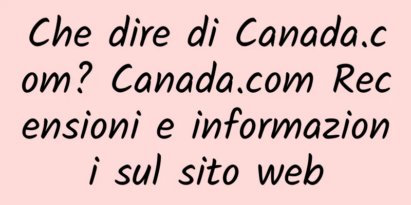 Che dire di Canada.com? Canada.com Recensioni e informazioni sul sito web