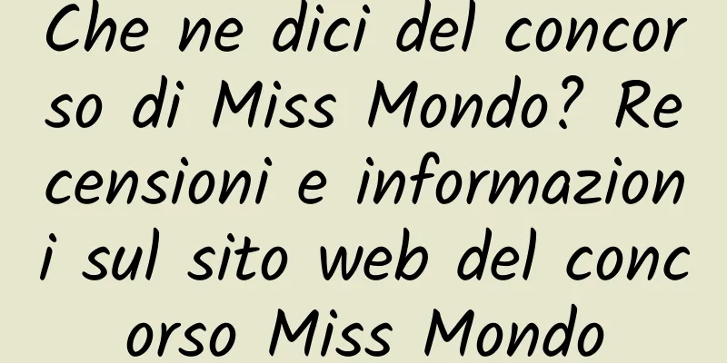 Che ne dici del concorso di Miss Mondo? Recensioni e informazioni sul sito web del concorso Miss Mondo