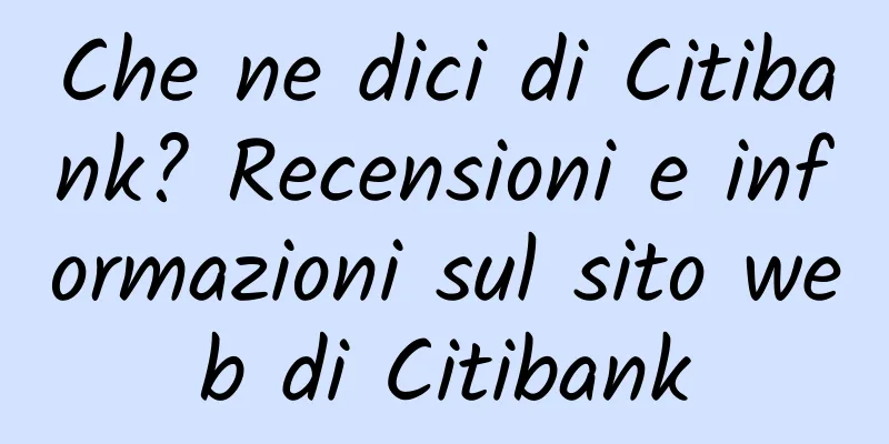Che ne dici di Citibank? Recensioni e informazioni sul sito web di Citibank