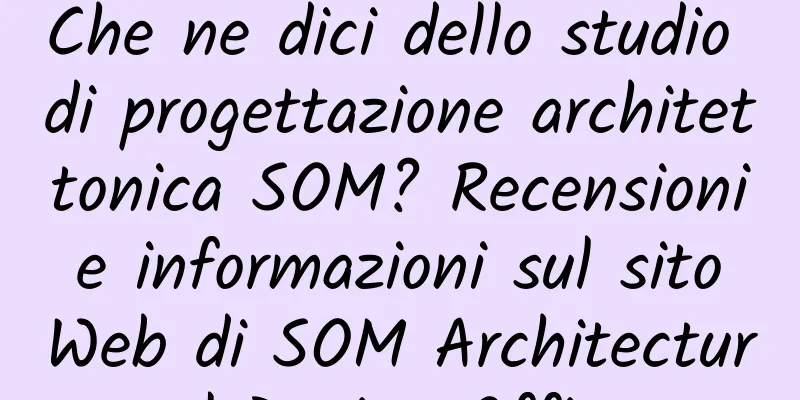 Che ne dici dello studio di progettazione architettonica SOM? Recensioni e informazioni sul sito Web di SOM Architectural Design Office