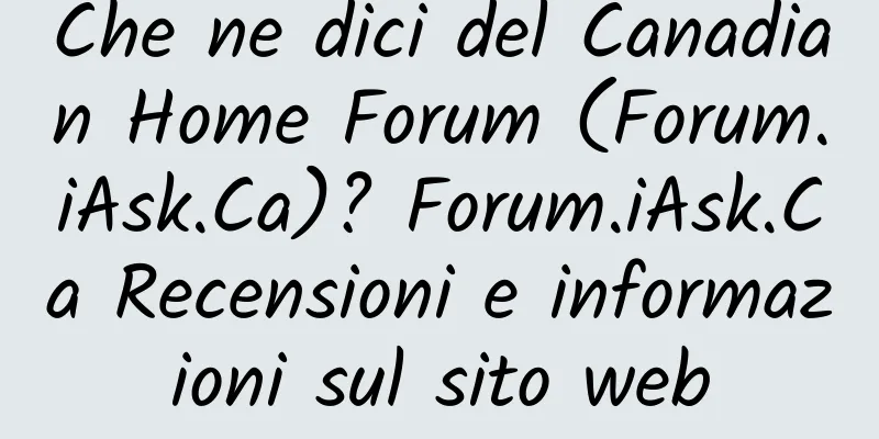 Che ne dici del Canadian Home Forum (Forum.iAsk.Ca)? Forum.iAsk.Ca Recensioni e informazioni sul sito web