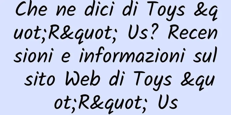 Che ne dici di Toys "R" Us? Recensioni e informazioni sul sito Web di Toys "R" Us