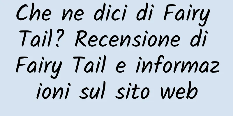 Che ne dici di Fairy Tail? Recensione di Fairy Tail e informazioni sul sito web