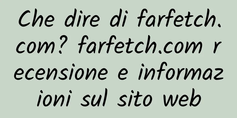 Che dire di farfetch.com? farfetch.com recensione e informazioni sul sito web