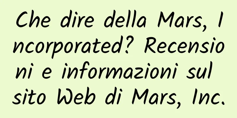 Che dire della Mars, Incorporated? Recensioni e informazioni sul sito Web di Mars, Inc.