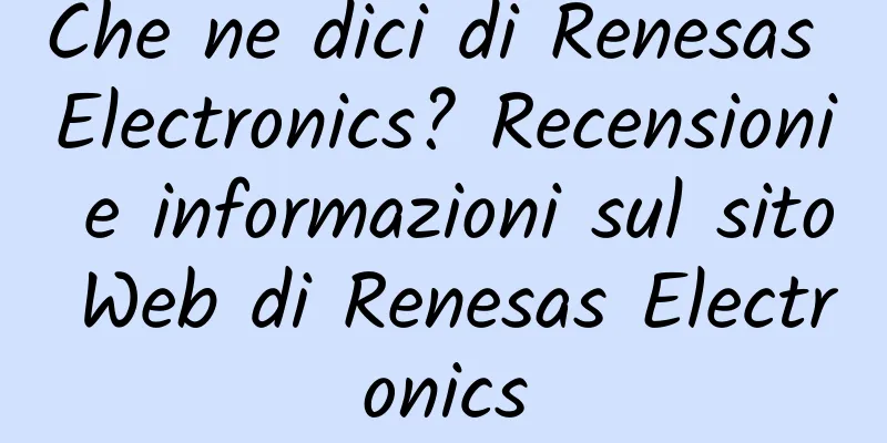 Che ne dici di Renesas Electronics? Recensioni e informazioni sul sito Web di Renesas Electronics