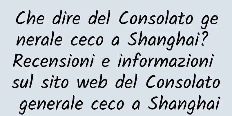 Che dire del Consolato generale ceco a Shanghai? Recensioni e informazioni sul sito web del Consolato generale ceco a Shanghai