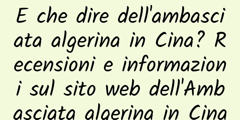 E che dire dell'ambasciata algerina in Cina? Recensioni e informazioni sul sito web dell'Ambasciata algerina in Cina