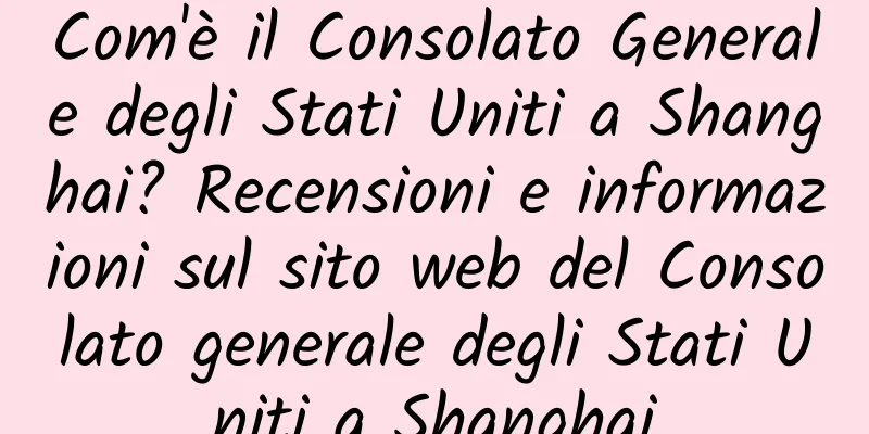 Com'è il Consolato Generale degli Stati Uniti a Shanghai? Recensioni e informazioni sul sito web del Consolato generale degli Stati Uniti a Shanghai