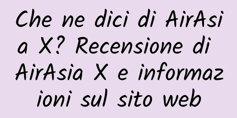 Che ne dici di AirAsia X? Recensione di AirAsia X e informazioni sul sito web