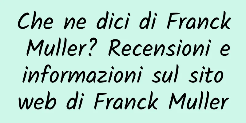 Che ne dici di Franck Muller? Recensioni e informazioni sul sito web di Franck Muller