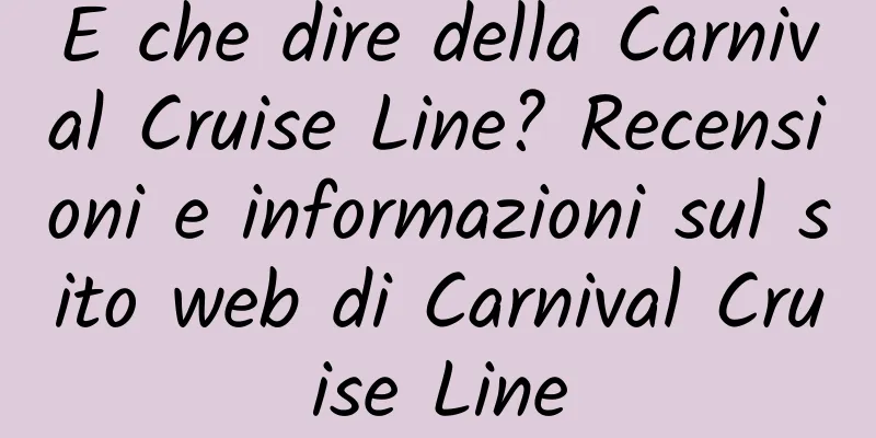 E che dire della Carnival Cruise Line? Recensioni e informazioni sul sito web di Carnival Cruise Line
