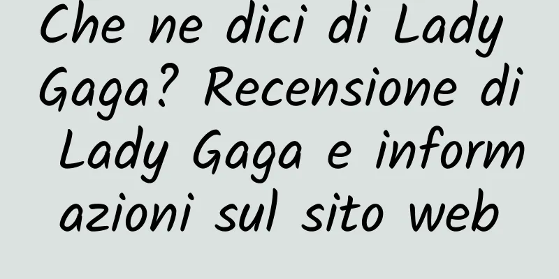 Che ne dici di Lady Gaga? Recensione di Lady Gaga e informazioni sul sito web