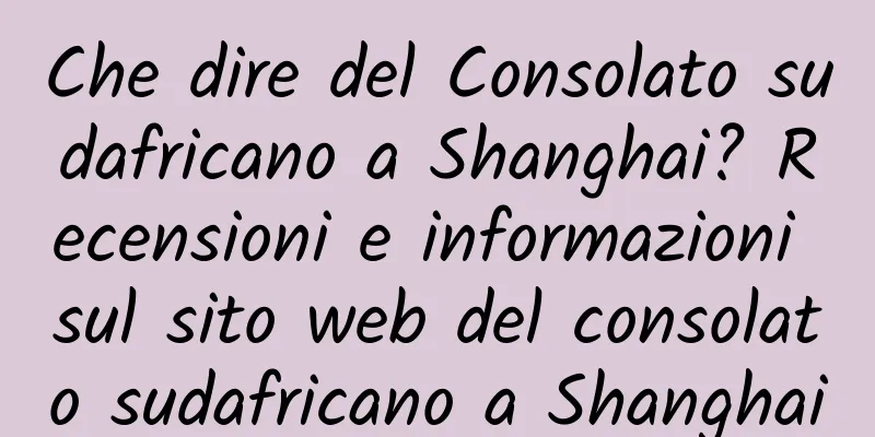 Che dire del Consolato sudafricano a Shanghai? Recensioni e informazioni sul sito web del consolato sudafricano a Shanghai
