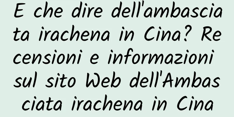 E che dire dell'ambasciata irachena in Cina? Recensioni e informazioni sul sito Web dell'Ambasciata irachena in Cina